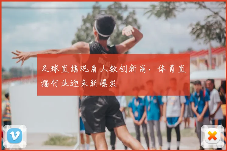 足球直播观看人数创新高，体育直播行业迎来新爆发