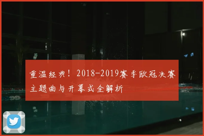 重温经典！2018-2019赛季欧冠决赛主题曲与开幕式全解析